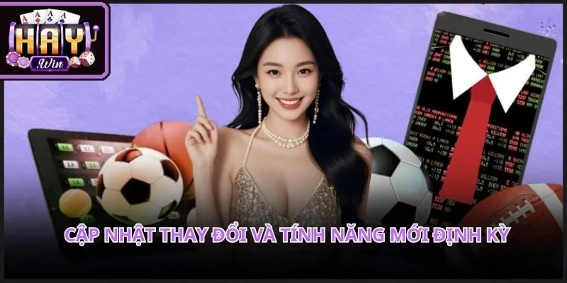 Cập nhật thay đổi và tính năng mới định kỳ và nhanh chóng