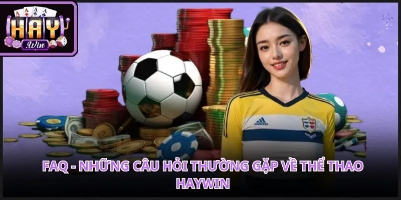 FAQ trog tháng 6 về trang thể thao Haywin dành cho tân thủ 